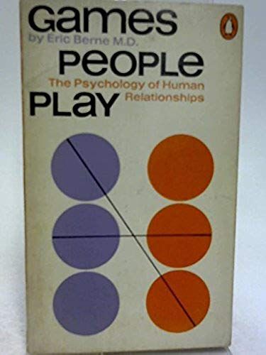 Games People Play: The Psychology Of Human Relationships