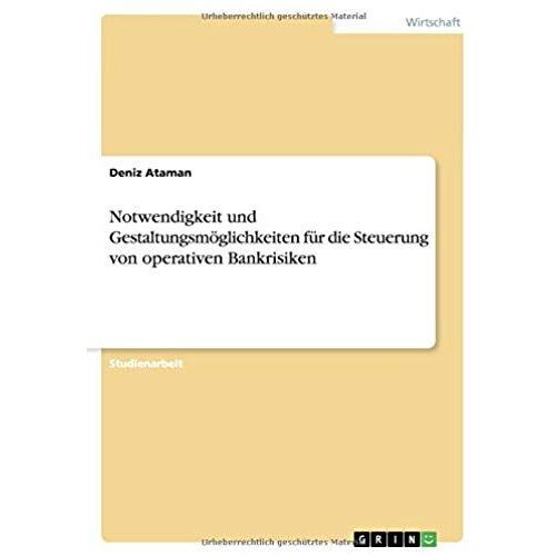 Notwendigkeit Und Gestaltungsmöglichkeiten Für Die Steuerung Von Operativen Bankrisiken