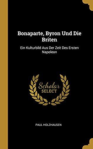 Bonaparte, Byron Und Die Briten: Ein Kulturbild Aus Der Zeit Des Ersten Napoleon