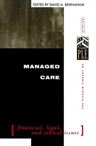 Managed Care: Financial, Legal, And Ethical Issues (The Pilgrim Library Of Ethics Series)