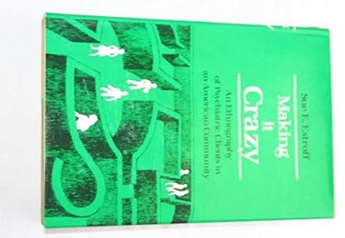Making It Crazy: Ethnography Of Psychiatric Clients In An American Community