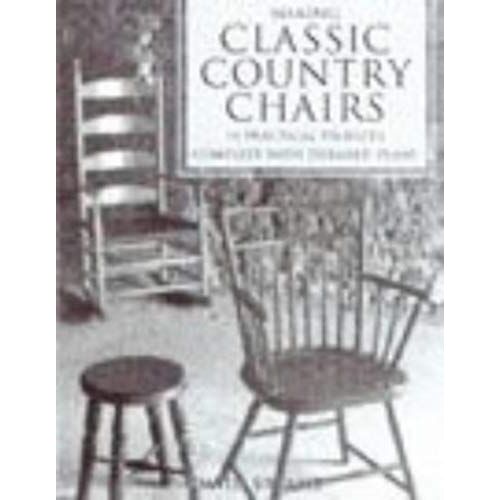 Making Classic Country Chairs: Practical Projects Complete With Detailed Plans