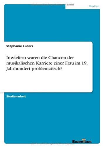 Inwiefern Waren Die Chancen Der Musikalischen Karriere Einer Frau Im 19. Jahrhundert Problematisch?
