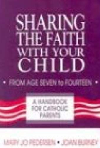 Sharing The Faith With Your Child: From Age Seven To Fourteen: A Handbook For Catholic Parents