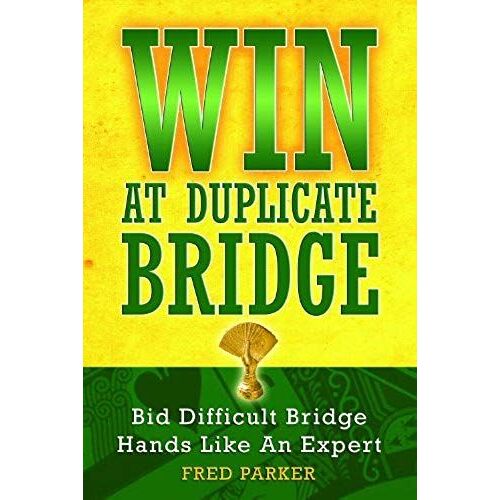 Win At Duplicate Bridge: Bid Difficult Bridge Hands Like An Expert