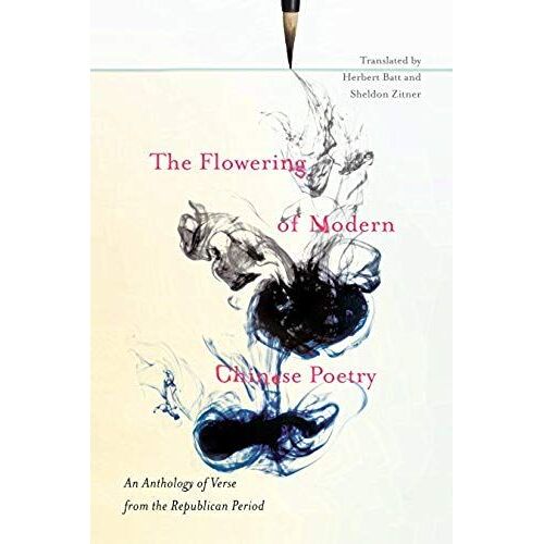 The Flowering Of Modern Chinese Poetry: An Anthology Of Verse From The Republican Period