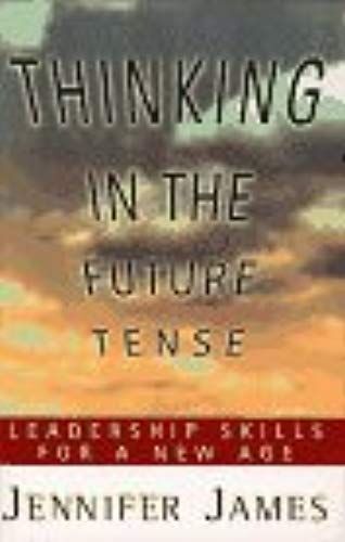 Thinking In The Future Tense: Leadership Skills For A New Age