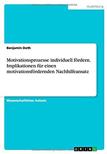 Motivationsprozesse Individuell Fördern. Implikationen Für Einen Motivationsfördernden Nachhilfeansatz