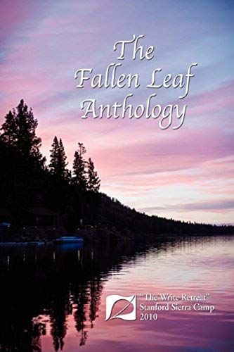The Fallen Leaf Anthology: The Write Retreat - Stanford Sierra Camp 2010