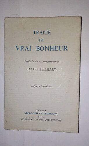 Traité Du Vrai Bonheur D'après La Vie Et L'enseignement De Jacob Beilhart. Collection Approches Et Dialogues De La Mobilisation Des Consciences 1966