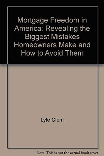 Mortgage Freedom In America: Revealing The Biggest Mistakes Homeowners Make And How To Avoid Them