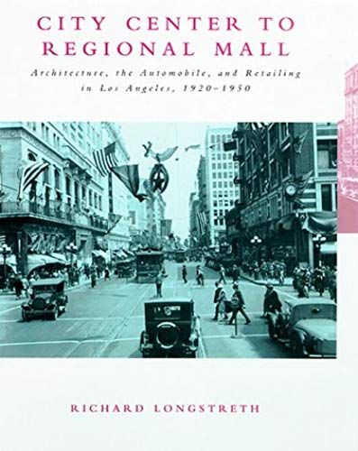 City Center To Regional Mall: Architecture, The Automobile, And Retailing In Los Angeles, 1920-1950