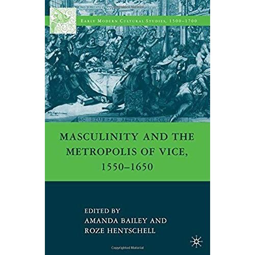 Masculinity And The Metropolis Of Vice, 1550-1650
