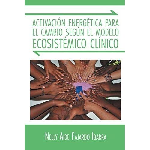 Activacion Energetica Para El Cambio Segun El Modelo Ecosistemico Clinico