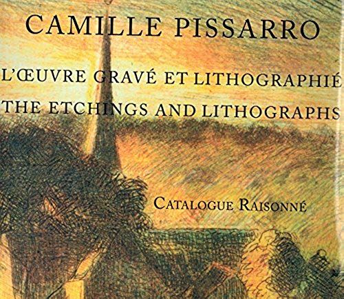 Camille Pissarro: L'oeuvre Gravé Et Lithographiethe Etchings And Lithographs : Catalogue Raisonné