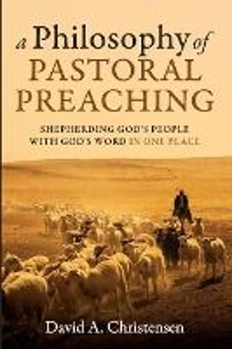 A Philosophy Of Pastoral Preaching