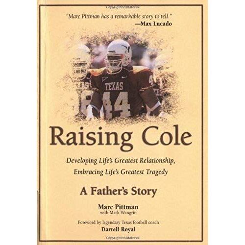 Raising Cole : Developing Life's Greatest Relationship, Embracing Life's Greatest Tragedy : A Father's Story