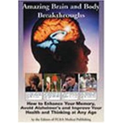 Amazing Brain And Body Breakthroughs : How To Enhance Your Memory, Avoid Alzheimer's And Improve Your Health And Thinking At Any Age