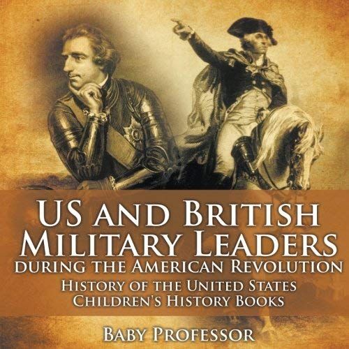 Us And British Military Leaders During The American Revolution - History Of The United States | Children's History Books