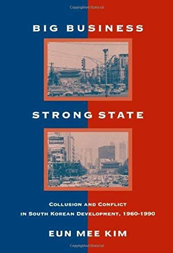 Big Business, Strong State: Collusion And Conflict In South Korean Development, 1960-1990: 1st (First) Edition