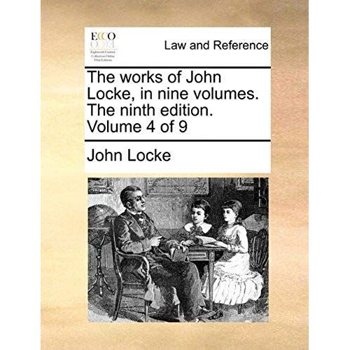 The Works Of John Locke, In Nine Volumes. The Ninth Edition. Volume 4 Of 9