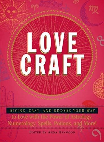 Love Craft: Divine, Cast, And Decode Your Way To Love With The Power Of Astrology, Numerology, Spells, Potions, And More!