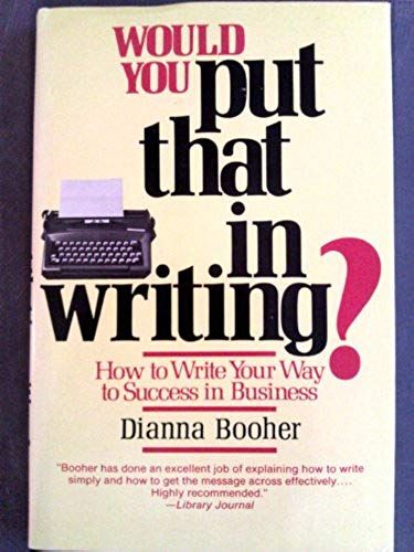 Would You Put That In Writing?: How To Write Your Way To Success In Business