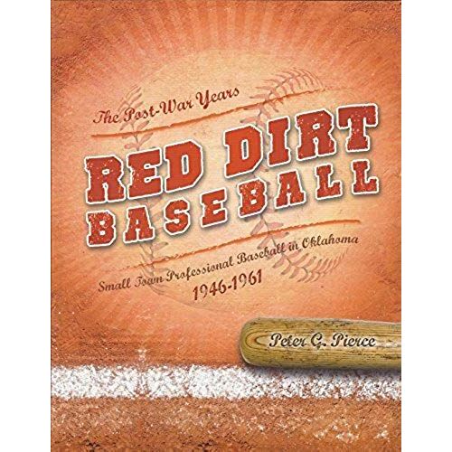 Red Dirt Baseball--The Post-War Years: Small Town Professional Baseball In Oklahoma, 1946-1961