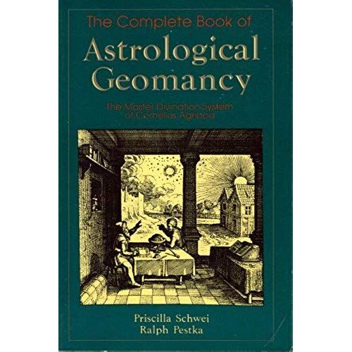 The Complete Book Of Astrological Geomancy: The Master Divination System Of Cornelius Agrippa (Llewellyn Modern Astrology Library)