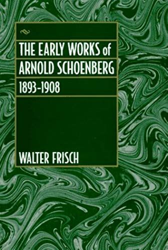 The Early Works Of Arnold Schoenberg 1893-1908
