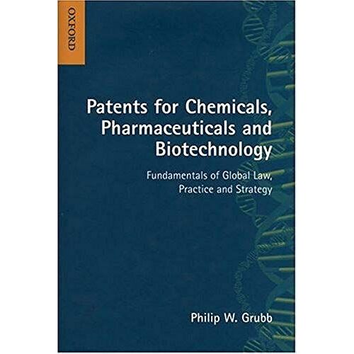Patents For Chemicals, Pharmaceuticals And Biotechnology: Fundamentals Of Global Law, Practice And Strategy