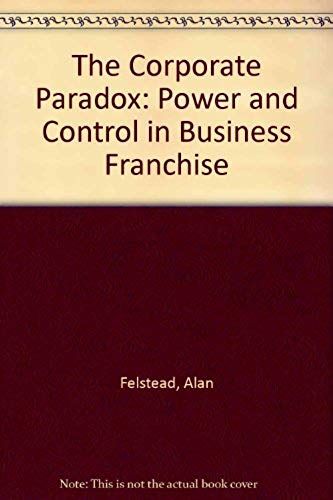 The Corporate Paradox: Power And Control In The Business Franchise