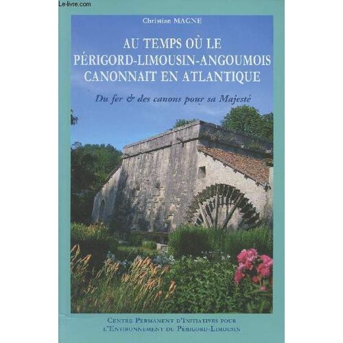 Au Temps Où Le Périgord-Limousin-Angoumois Canonnait En Atlantique - Du Fer & Des Canons Pour Sa Majesté