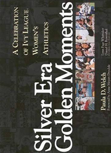 Silver Era, Golden Moments: A Celebration Of Ivy League Womens Athletics