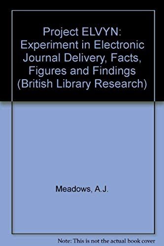 Project Elvyn: An Experiment In Electronic Journal Delivery : Facts, Figures And Findings (British Library Research Series)