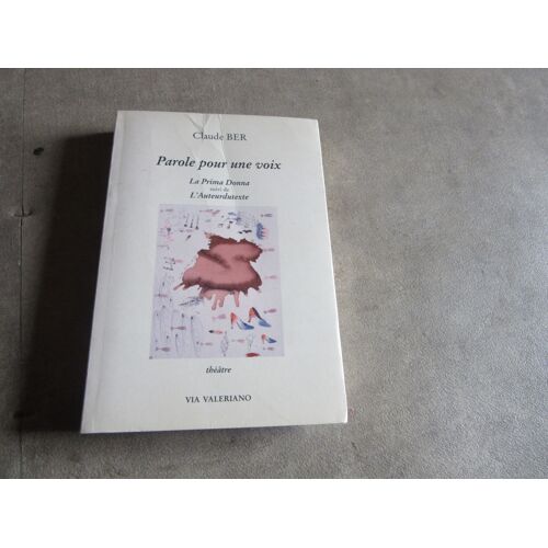 Claude Ber Parole Pour Une Voix La Prima Donna Suivi De L Auteurdutexte Editons Via Valeriano 1996 Exemplaire Numerote N ° 24 Illustration Couverture Georges Autard ( Sang Sens