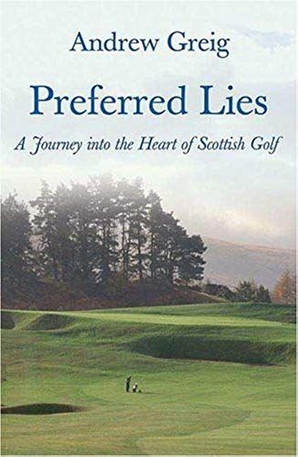 Preferred Lies: A Journey Into The Heart Of Scottish Golf