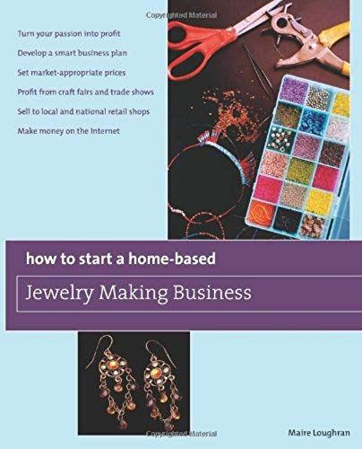 How To Start A Home-Based Jewelry Making Business: *Turn Your Passion Into Profit *Develop A Smart Business Plan *Set Market-Appropriate Prices ... On The Internet (Home-Based Business Series)