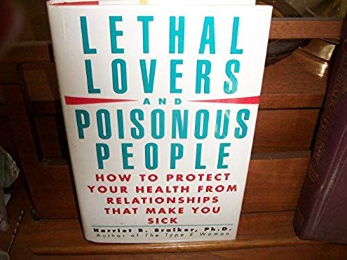 Lethal Lovers And Poisonous People: How To Protect Your Health From Relationships That Make You Sick