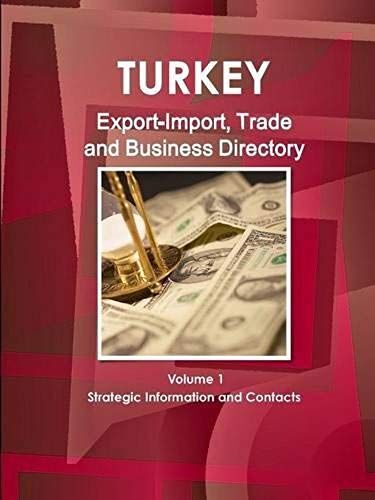 Turkey Export-Import, Trade And Business Directory Volume 1 Strategic Information And Contacts