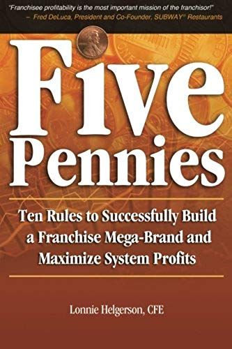 Five Pennies: Ten Rules To Successfully Build A Franchise Mega-Brand And Maximize System Profits