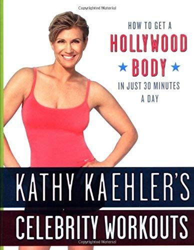 Kathy Kaehler's Celebrity Workouts: How To Get A Hollywood Body In Just 30 Minutes A Day