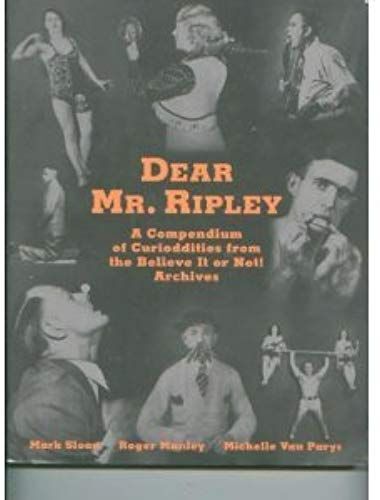 Dear Mr. Ripley: A Compendium Of Curioddities From The Believe It Or Not! Archives