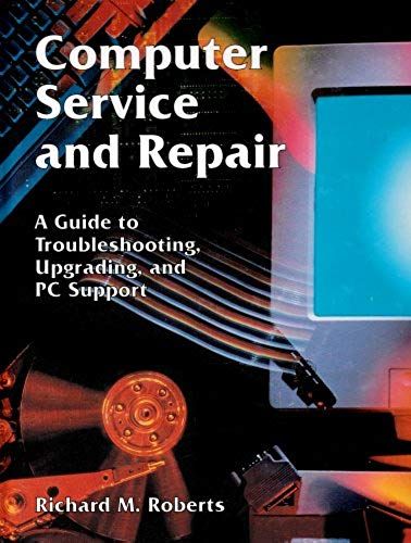 Computer Service And Repair: A Guide To Troubleshooting, Upgrading, And Pc Support
