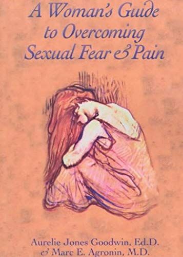 A Woman's Guide To Overcoming Sexual Fear And Pain