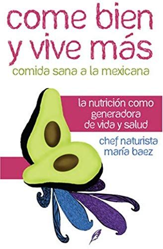 Come Bien Y Vive Mas: Comida Sana A La Mexicana (Spanish Edition)