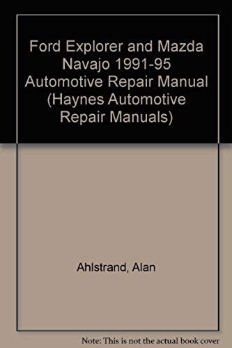 Ford Explorer & Mazda Navajo Automotive Repair Manual: All Ford Explorer And Mazda Navajo Models 1991 Through 1995 (Hayne's Automotive Repair Manual)