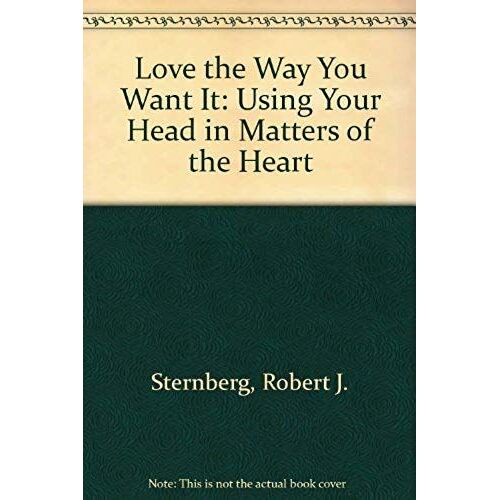 Love The Way You Want It: Using Your Head In Matters Of The Heart