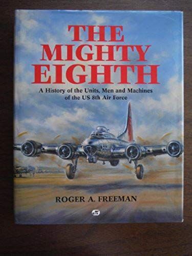 The Mighty Eighth (A History Of The Units, Men And Machines Of The Us 8th Air Force)