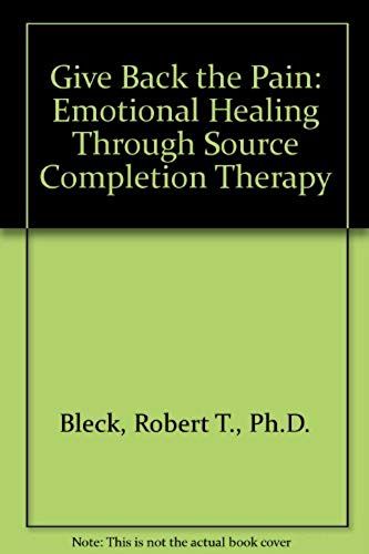 Give Back The Pain: Emotional Healing Through Source Completion Therapy